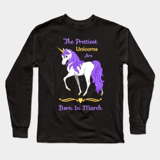 The Prettiest Unicorns Are Born In March Long Sleeve T-Shirt